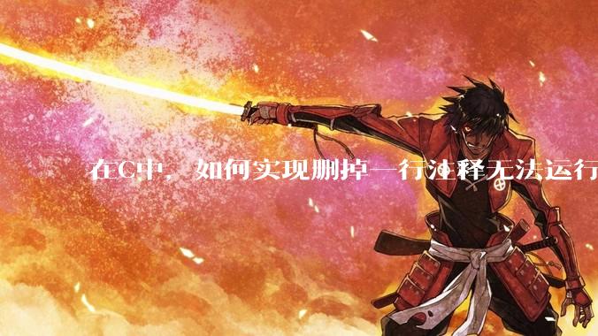 在C中，如何实现删掉一行注释无法运行？