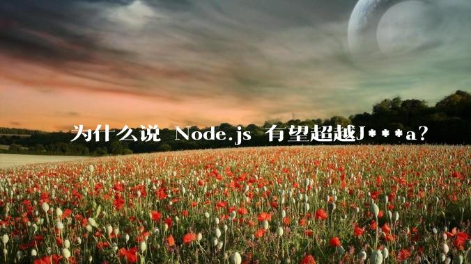 为什么说 Node.js 有望超越J***a？