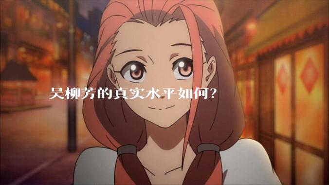 吴柳芳的真实水平如何？