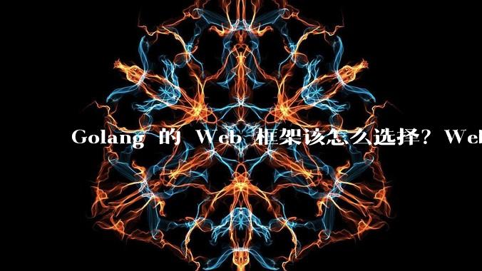 Golang 的 Web 框架该怎么选择？Web 开发又该怎样学？
