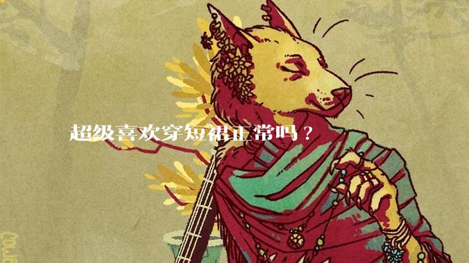 超级喜欢穿短裙正常吗?