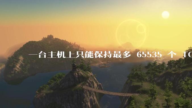 一台主机上只能保持最多 65535 个 TCP 连接吗？