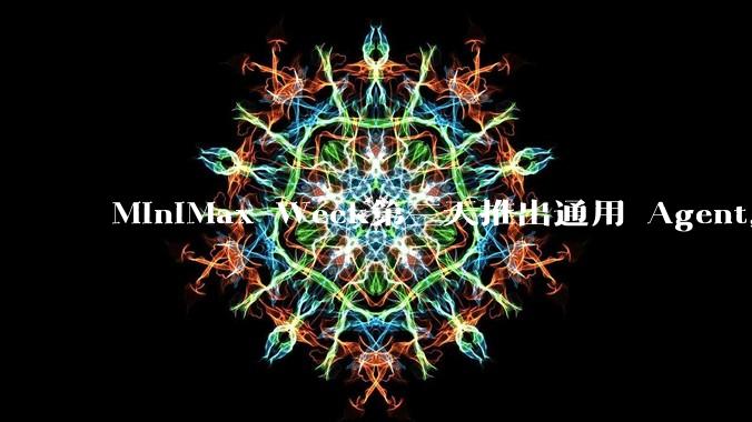 MiniMax Week第三天推出通用 Agent，体验如何？对行业会带来哪些影响？