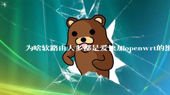 为啥软路由大多都是爱快加openwrt的组合，单openwrt有什么缺点嘛？