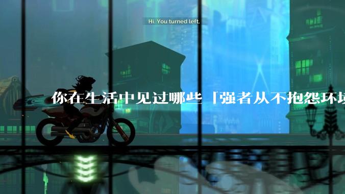 你在生活中见过哪些「强者从不抱怨环境」的例子？