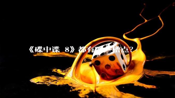 《碟中谍 8》都有哪些槽点？