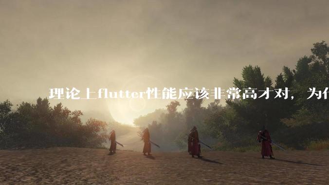 理论上flutter性能应该非常高才对，为什么好些flutter应用性能一般？