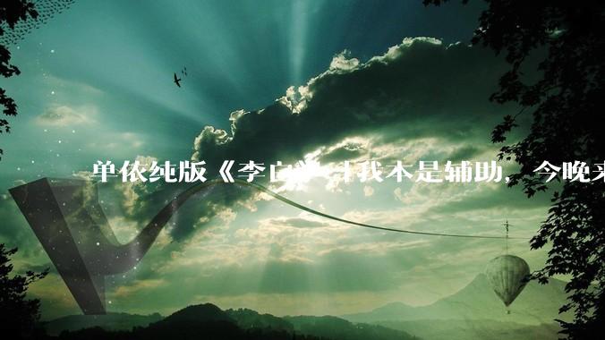 单依纯版《李白》「我本是辅助，今晚来打野」，能否能成为小学生情绪共振的出口？