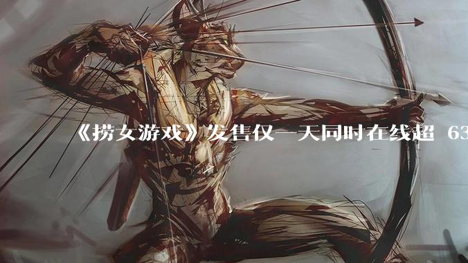 《捞女游戏》发售仅一天同时在线超 6330 人，如何看待游戏的销量？