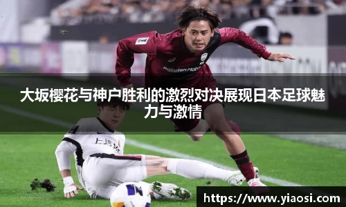 大坂樱花与神户胜利的激烈对决展现日本足球魅力与激情
